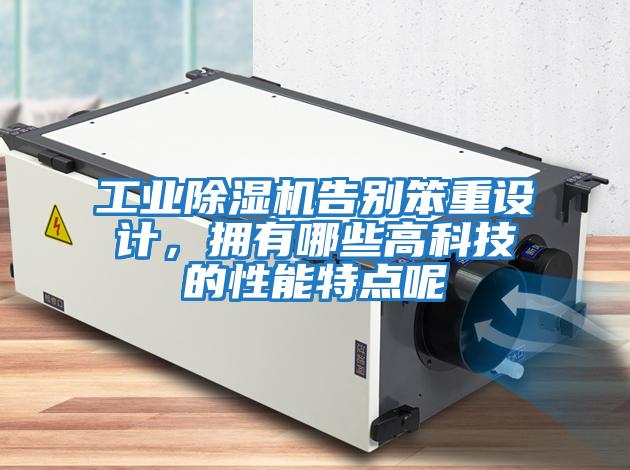 工業(yè)除濕機告別笨重設計，擁有哪些高科技的性能特點(diǎn)呢