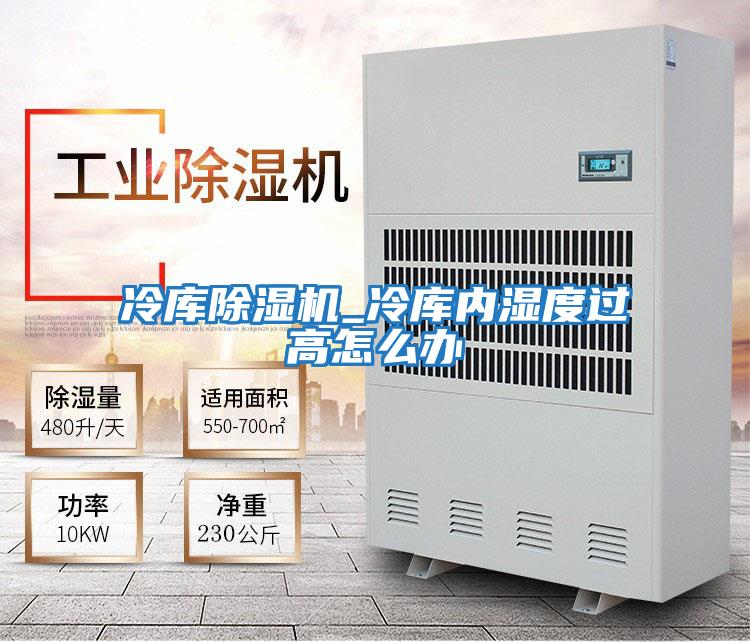 冷庫除濕機_冷庫內濕度過(guò)高怎么辦