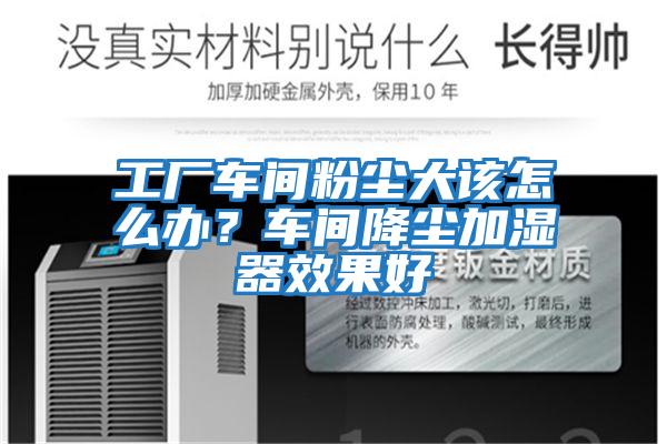 工廠(chǎng)車(chē)間粉塵大該怎么辦？車(chē)間降塵加濕器效果好
