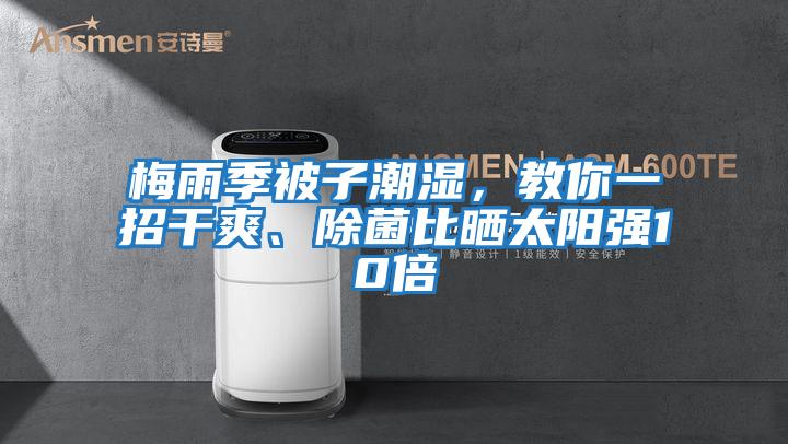 梅雨季被子潮濕，教你一招干爽、除菌比曬太陽(yáng)強10倍