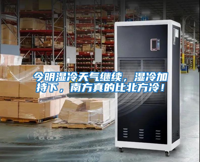 今明濕冷天氣繼續，濕冷加持下，南方真的比北方冷！