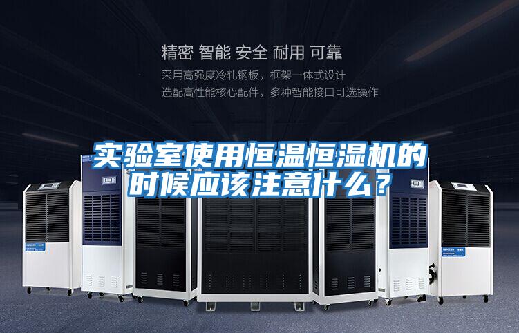 實(shí)驗室使用恒溫恒濕機的時(shí)候應該注意什么？