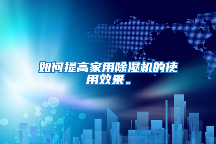 如何提高家用除濕機的使用效果。