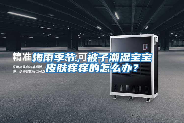 梅雨季節，被子潮濕寶寶皮膚癢癢的怎么辦？