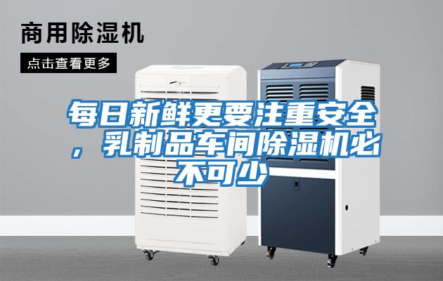 每日新鮮更要注重安全，乳制品車(chē)間除濕機必不可少