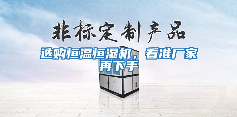 選購恒溫恒濕機，看準廠(chǎng)家再下手