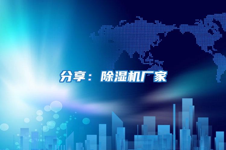 分享：除濕機廠(chǎng)家