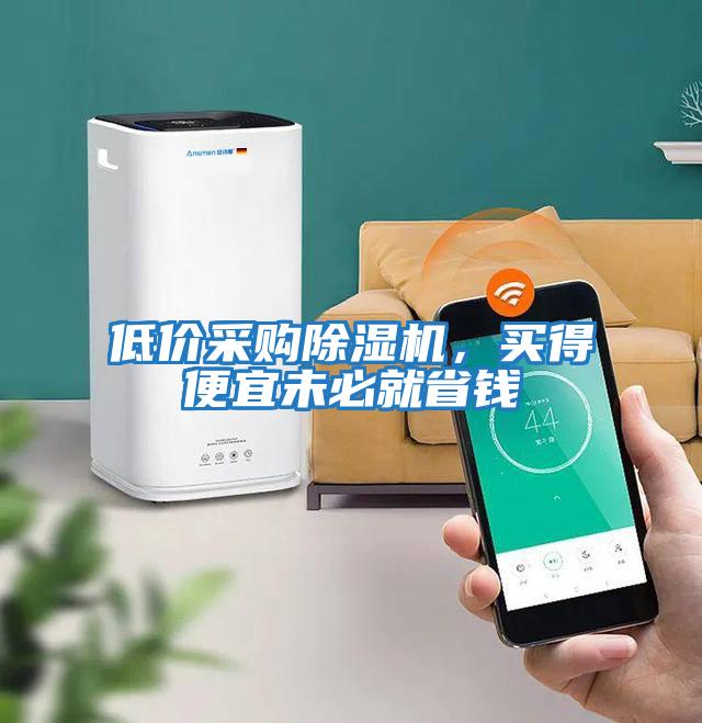 低價(jià)采購除濕機，買(mǎi)得便宜未必就省錢(qián)