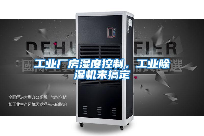 工業(yè)廠(chǎng)房濕度控制，工業(yè)除濕機來(lái)搞定