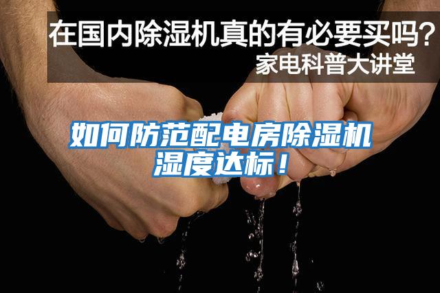 如何防范配電房除濕機濕度達標！