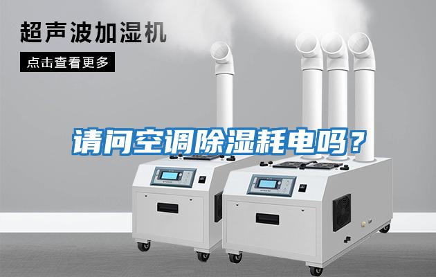 請問(wèn)空調除濕耗電嗎？