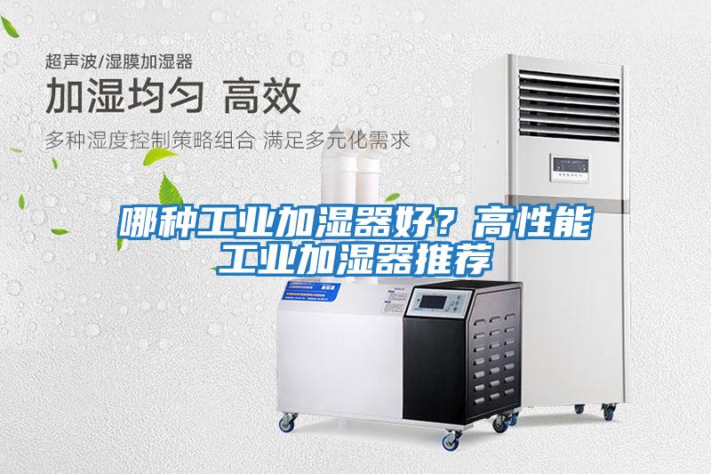 哪種工業(yè)加濕器好？高性能工業(yè)加濕器推薦