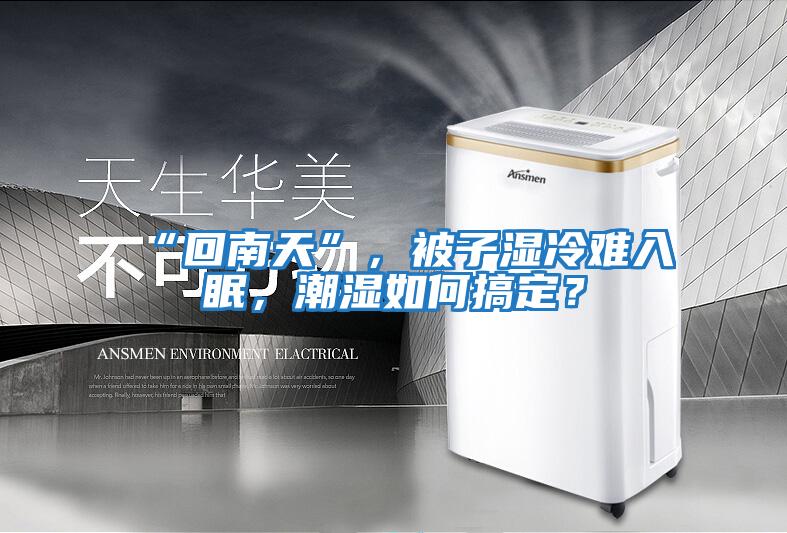 “回南天”，被子濕冷難入眠，潮濕如何搞定？