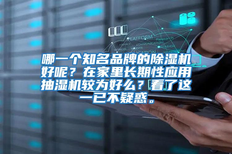 哪一個(gè)知名品牌的除濕機好呢？在家里長(cháng)期性應用抽濕機較為好么？看了這一已不疑惑。
