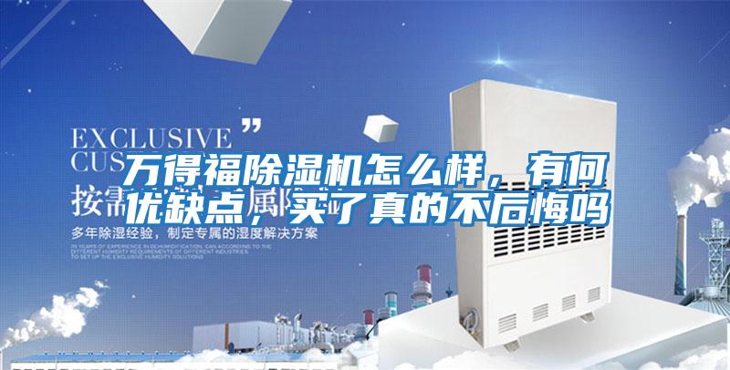 萬(wàn)得福除濕機怎么樣，有何優(yōu)缺點(diǎn)，買(mǎi)了真的不后悔嗎