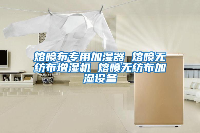 熔噴布專(zhuān)用加濕器 熔噴無(wú)紡布增濕機 熔噴無(wú)紡布加濕設備