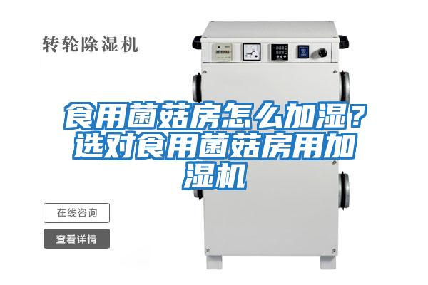 食用菌菇房怎么加濕？選對食用菌菇房用加濕機