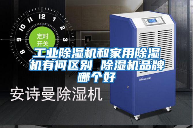工業(yè)除濕機和家用除濕機有何區別 除濕機品牌哪個(gè)好