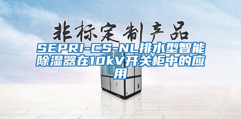 SEPRI-CS-NL排水型智能除濕器在10kV開(kāi)關(guān)柜中的應用