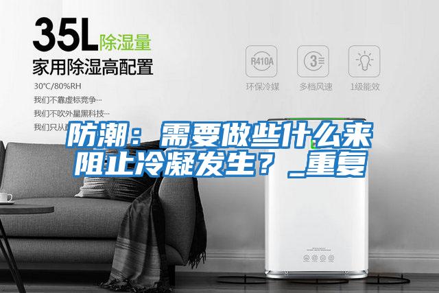 防潮：需要做些什么來(lái)阻止冷凝發(fā)生？_重復