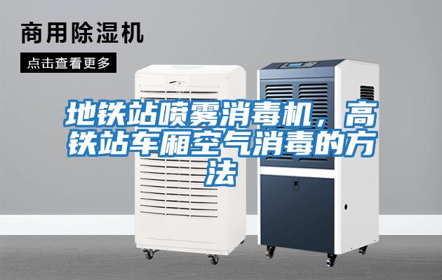 地鐵站噴霧消毒機，高鐵站車(chē)廂空氣消毒的方法
