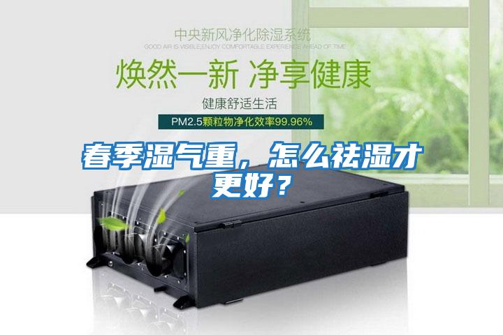 春季濕氣重，怎么祛濕才更好？