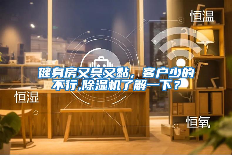 健身房又臭又黏，客戶(hù)少的不行,除濕機了解一下？