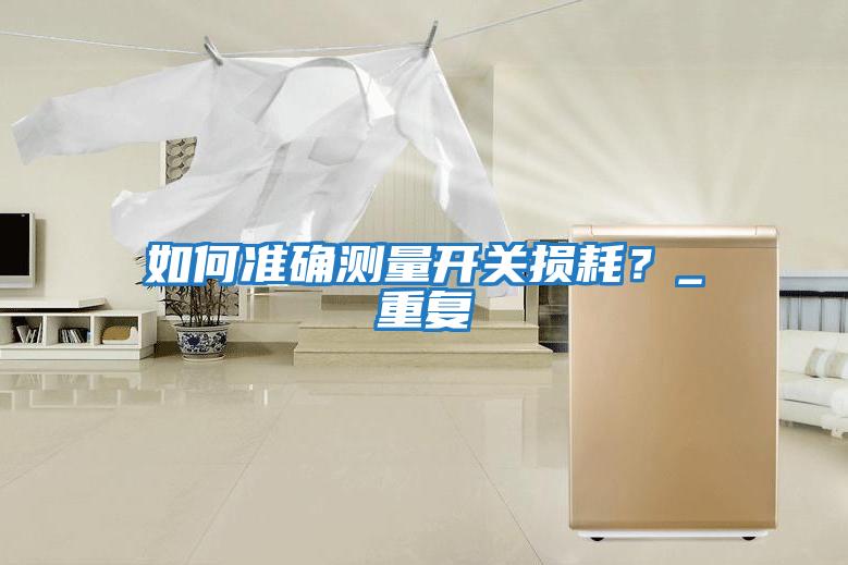 如何準確測量開(kāi)關(guān)損耗？_重復