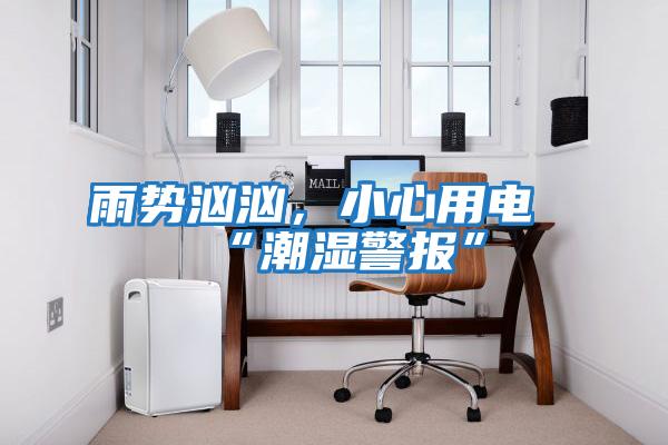 雨勢洶洶，小心用電“潮濕警報”