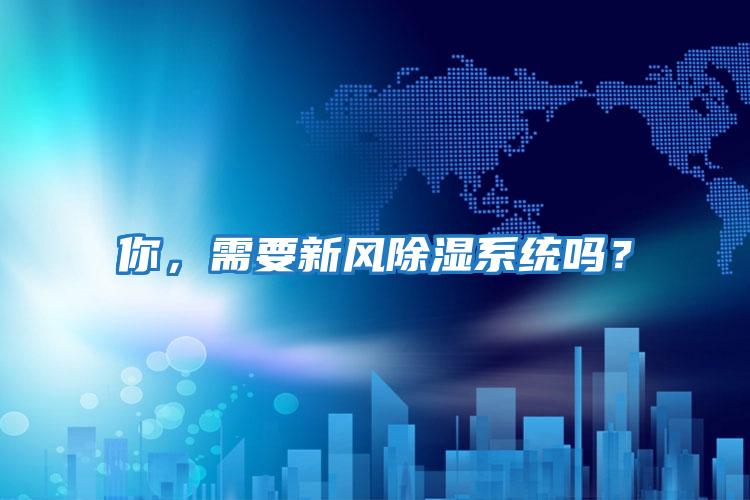 你，需要新風(fēng)除濕系統嗎？