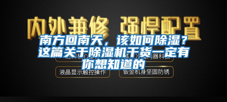 南方回南天，該如何除濕？這篇關(guān)于除濕機干貨一定有你想知道的