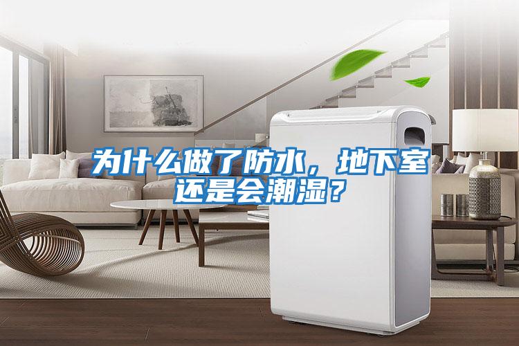 為什么做了防水，地下室還是會(huì )潮濕？