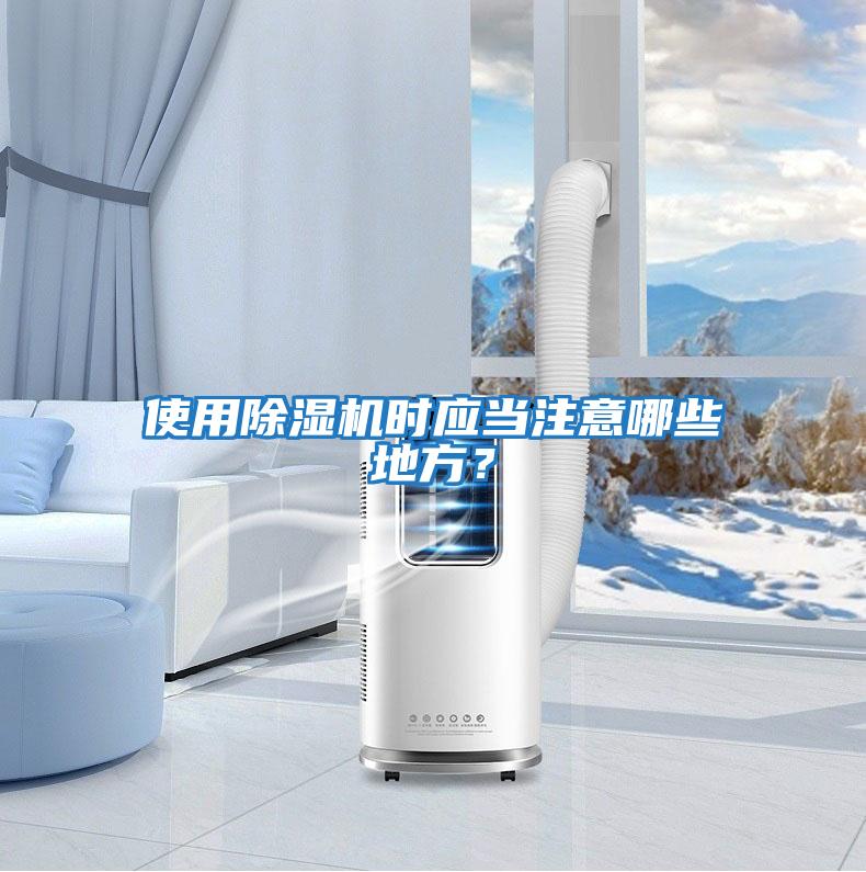 使用除濕機時(shí)應當注意哪些地方？