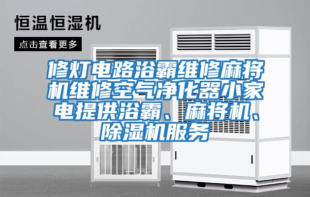 修燈電路浴霸維修麻將機維修空氣凈化器小家電提供浴霸、麻將機、除濕機服務(wù)