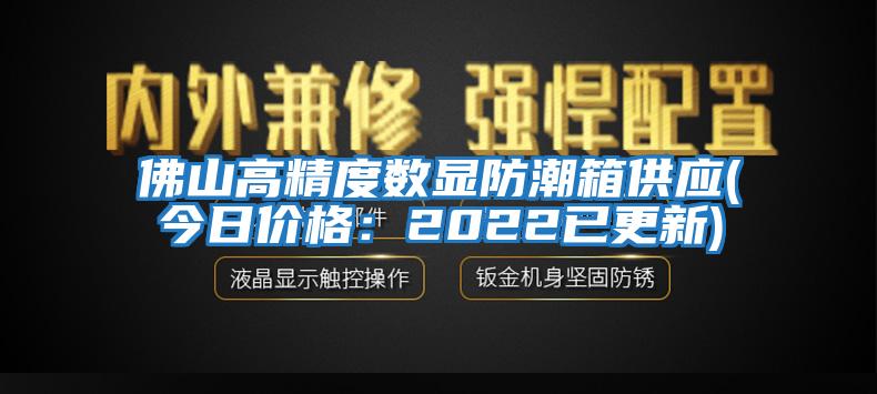 佛山高精度數顯防潮箱供應(今日價(jià)格：2022已更新)