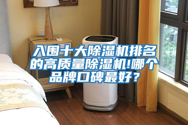 入圍十大除濕機排名的高質(zhì)量除濕機!哪個(gè)品牌口碑最好？
