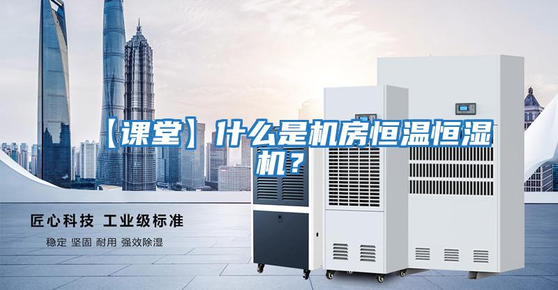 【課堂】什么是機房恒溫恒濕機？