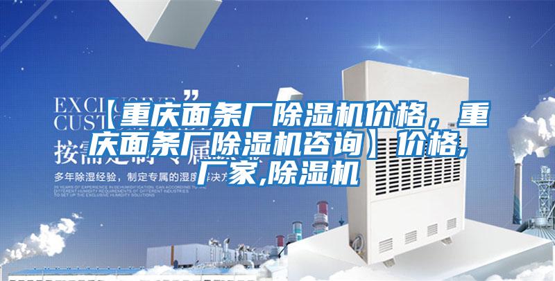 【重慶面條廠(chǎng)除濕機價(jià)格，重慶面條廠(chǎng)除濕機咨詢(xún)】?jì)r(jià)格,廠(chǎng)家,除濕機