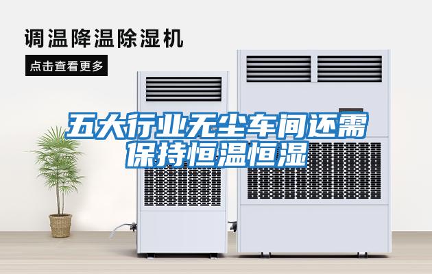 五大行業(yè)無(wú)塵車(chē)間還需保持恒溫恒濕