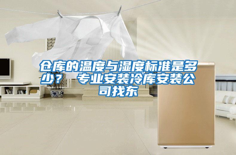 倉庫的溫度與濕度標準是多少？ 專(zhuān)業(yè)安裝冷庫安裝公司找東