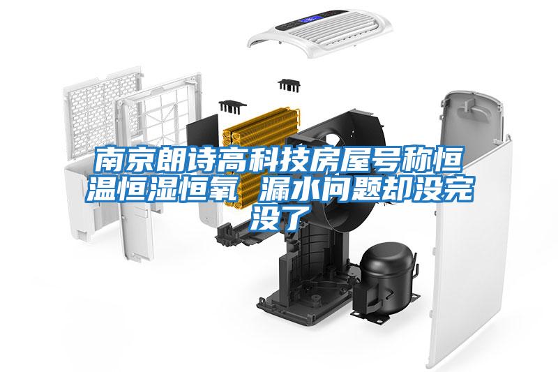 南京朗詩(shī)高科技房屋號稱(chēng)恒溫恒濕恒氧 漏水問(wèn)題卻沒(méi)完沒(méi)了