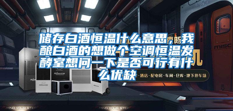 儲存白酒恒溫什么意思，我釀白酒的想做個(gè)空調恒溫發(fā)酵室想問(wèn)一下是否可行有什么優(yōu)缺