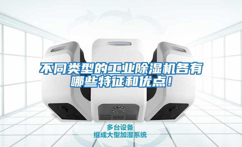 不同類(lèi)型的工業(yè)除濕機各有哪些特征和優(yōu)點(diǎn)！