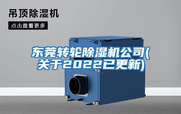 東莞轉輪除濕機公司(關(guān)于2022已更新)