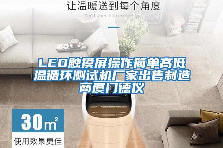 LED觸摸屏操作簡(jiǎn)單高低溫循環(huán)測試機廠(chǎng)家出售制造商廈門(mén)德儀