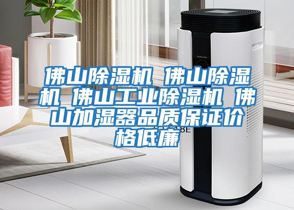 佛山除濕機☆佛山除濕機☆佛山工業(yè)除濕機☆佛山加濕器品質(zhì)保證價(jià)格低廉