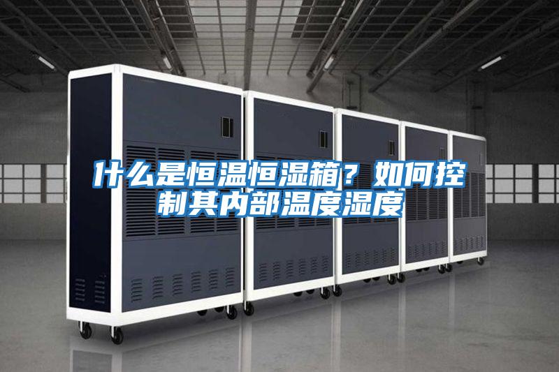 什么是恒溫恒濕箱？如何控制其內部溫度濕度