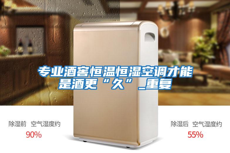 專(zhuān)業(yè)酒窖恒溫恒濕空調才能是酒更“久”_重復