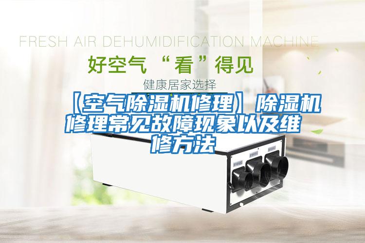 【空氣除濕機修理】除濕機修理常見(jiàn)故障現象以及維修方法