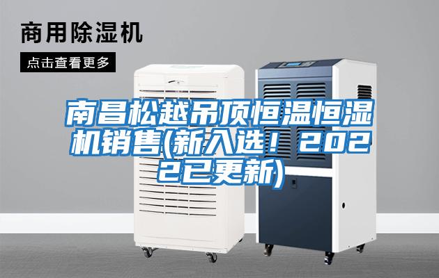 南昌松越吊頂恒溫恒濕機銷(xiāo)售(新入選！2022已更新)